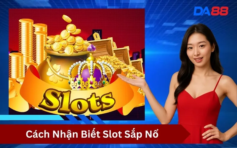 Cách Nhận Biết Slot Sắp Nổ