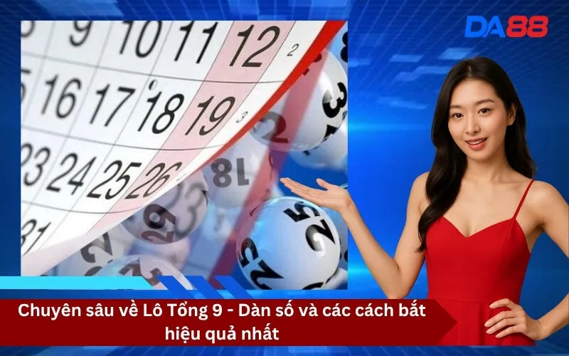 Chuyên sâu về Lô Tổng 9 - Dàn số và các cách bắt hiệu quả nhất