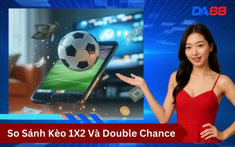 So Sánh Kèo 1X2 Và Double Chance